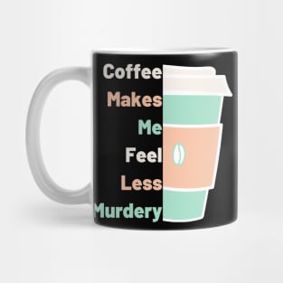 Coffee Makes Me Fell Less Murdery. Coffee Lover. Mug